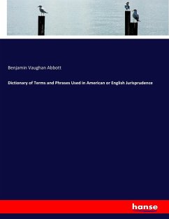 Dictionary of Terms and Phrases Used in American or English Jurisprudence - Abbott, Benjamin Vaughan