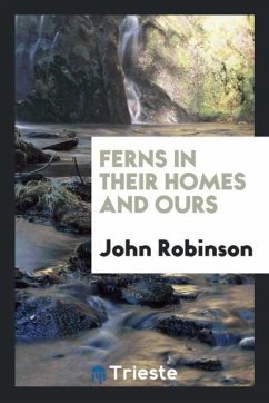 Ferns in Their Homes and Ours - Robinson, John