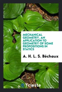 Mechanical Geometry. An Application to Geometry of Some Propositions in Statics - L. S. Béchaux, A. H.