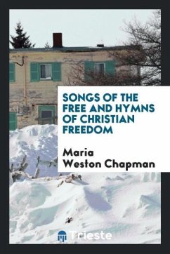 Songs of the Free and Hymns of Christian Freedom - Chapman, Maria Weston