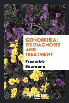 Gonorrhea; Its Diagnosis and Treatment - Baumann, Frederick