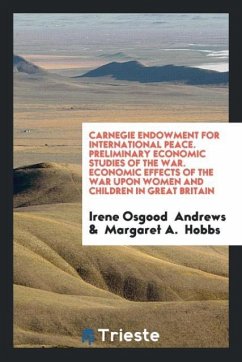 Carnegie Endowment for International Peace. Preliminary Economic Studies of the War. Economic Effects of the War Upon Women and Children in Great Britain - Andrews, Irene Osgood; Hobbs, Margaret A.