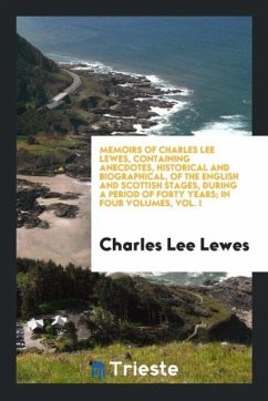 Memoirs of Charles Lee Lewes, Containing Anecdotes, Historical and Biographical, of the English and Scottish Stages, During a Period of Forty Years; In Four Volumes, Vol. I - Lewes, Charles Lee
