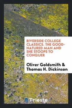 Riverside College Classics. The Good-Natured Man and She Stoops to Conquer - Goldsmith, Oliver; Dickinson, Thomas H.