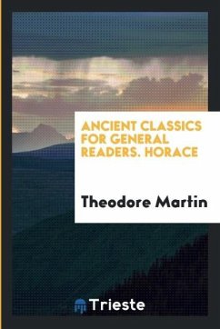 Ancient Classics for General Readers. Horace - Martin, Theodore