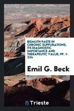 Bismuth Paste in Chronic Suppurations, Its Diagnostic Importance and Therapeutic Value; pp. 1-224