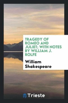 Tragedy of Romeo and Juliet; With Notes by William J. Rolfe - Shakespeare, William