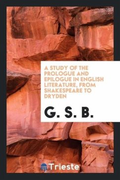 A Study of the Prologue and Epilogue in English Literature, from Shakespeare to Dryden