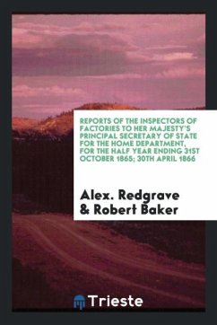 Reports of the Inspectors of Factories to Her Majesty's Principal Secretary of State for the Home Department, for the Half Year Ending 31st October 1865; 30th April 1866 - Redgrave, Alex.; Baker, Robert