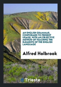 An English Grammar, Conformed to Present Usage; With an Objective Method of Teaching the Elements of the English Language - Holbrook, Alfred