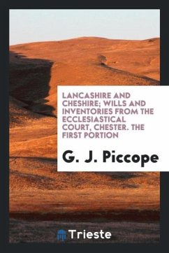 Lancashire and Cheshire; Wills and Inventories from the Ecclesiastical Court, Chester. The First Portion - Piccope, G. J.