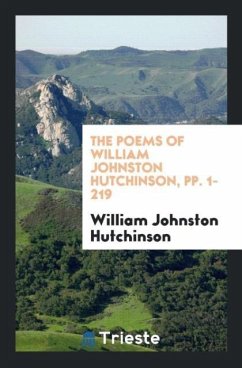 The Poems of William Johnston Hutchinson, pp. 1-219 - Hutchinson, William Johnston