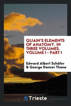 Quain's Elements of Anatomy. In Three Volumes. Volume I - Part I - Schäfer, Edward Albert; Thane, George Dancer