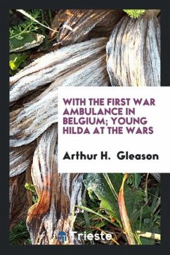 With the First War Ambulance in Belgium; Young Hilda at the Wars - Gleason, Arthur H.