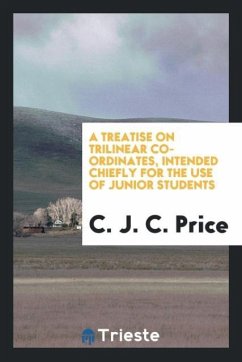 A Treatise on Trilinear Co-Ordinates, Intended Chiefly for the Use of Junior Students - Price, C. J. C.