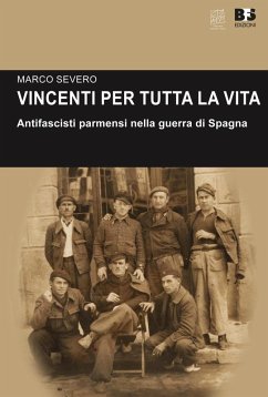Vincenti per tutta la vita. Antifascisti parmensi nella guerra di Spagna - Severo, Marco
