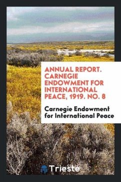 Annual Report. Carnegie Endowment for International Peace, 1919. No. 8 - For International Peace, Carnegie Endowm