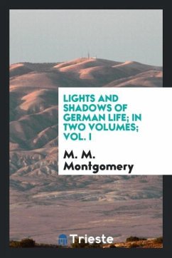 Lights and Shadows of German Life; In Two Volumes; Vol. I - Montgomery, M. M.