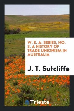 W. E. A. Series, No. 3. A History of Trade Unionism in Australia - Sutcliffe, J. T.