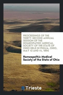 Proceedings of the Thirty-Second Annual Session of the Homeopathic Medical Society of the State of Ohio Held in Piqua, Ohio, May 13 and 14, 1896 - of the State of Ohio, Homeopathic Medical