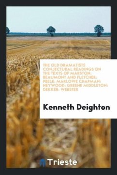 The Old Dramatists Conjectural Readings on the Texts of Marston - Deighton, Kenneth