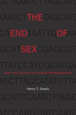 The End of Sex and the Future of Human Reproduction - Greely, Henry T.