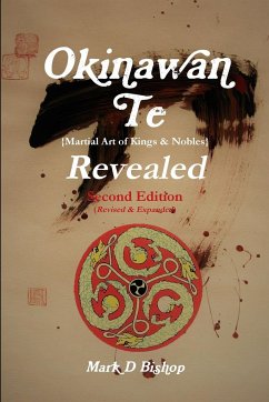 Okinawan Te (Martial Art of Kings & Nobles) Revealed, Second Edition (Revised & Expanded) - Bishop, Mark D