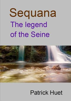 Sequana the legend of the Seine - Huet, Patrick