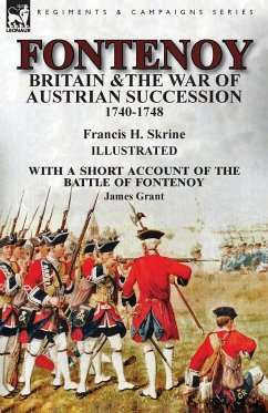 Fontenoy, Britain & The War of Austrian Succession, 1740-1748, With a Short Account of the Battle of Fontenoy - Skrine, Francis H.; Grant, James