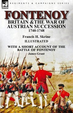 Fontenoy, Britain & The War of Austrian Succession, 1740-1748, With a Short Account of the Battle of Fontenoy - Skrine, Francis H.; Grant, James