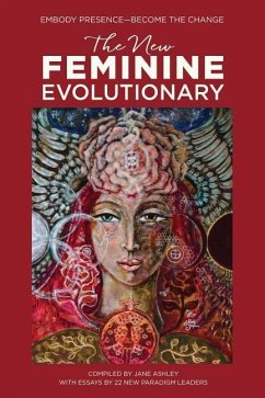The New Feminine Evolutionary: Embody Presence-Become the Change - Barros, Olana; Cook, Windflower; Freya, Whitney
