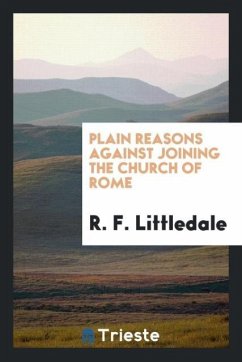 Plain Reasons Against Joining the Church of Rome - Littledale, R. F.