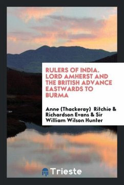 Rulers of India. Lord Amherst and the British Advance Eastwards to Burma - Ritchie, Anne (Thackeray); Evans, Richardson; Hunter, William Wilson