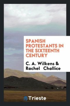 Spanish Protestants in the Sixteenth Century - Wilkens, C. A.; Challice, Rachel