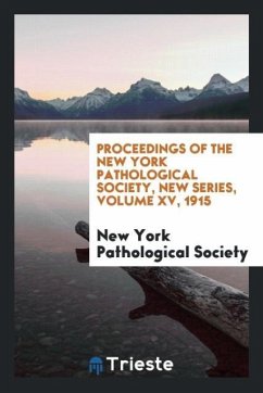 Proceedings of the New York Pathological Society, New Series, Volume XV, 1915 - Pathological Society, New York