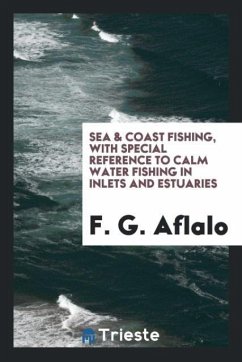 Sea & Coast Fishing, with Special Reference to Calm Water Fishing in Inlets and Estuaries - Aflalo, F. G.