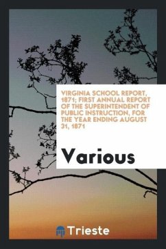 Virginia School Report, 1871; First Annual Report of the Superintendent of Public Instruction, for the Year Ending August 31, 1871 - Various
