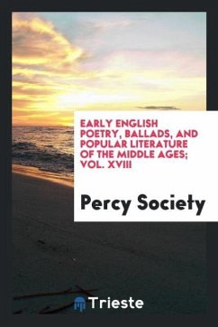 Early English Poetry, Ballads, and Popular Literature of the Middle Ages; Vol. XVIII - Society, Percy