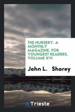 The Nursery. A Monthly Magazine. For Youngest Readers. Volume XVI - Shorey, John L.