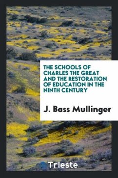 The Schools of Charles the Great and the Restoration of Education in the Ninth Century - Mullinger, J. Bass