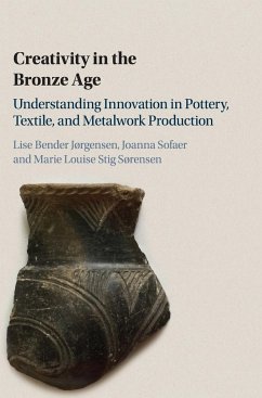 Creativity in the Bronze Age - Bender Jorgensen, Lise (Norwegian University of Science and Technolo; Sofaer, Joanna (University of Southampton); Stig Sorensen, Marie Louise (University of Cambridge)