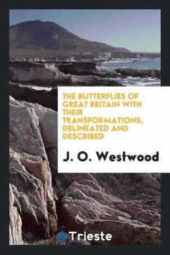 The Butterflies of Great Britain with Their Transformations, Delineated and Described - Westwood, J. O.