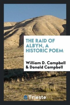 The Raid of Albyn, a Historic Poem - Campbell, William D.; Campbell, Donald