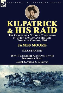 Kilpatrick and His Raid - Moore, James; Vale, Joseph G.; Barron, S. B.