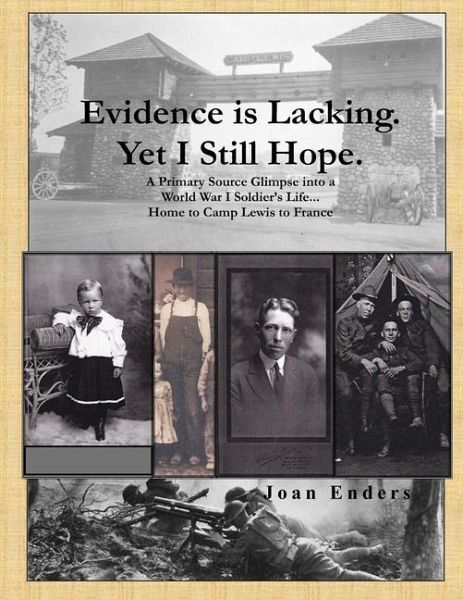 Evidence is Lacking. Yet I Still Hope.: A Primary Source Glimpse into a World War I Soldier's Life...Home to Camp Lewis to France Evidence is Lacking. Yet I Still Hope.: A Primary Source Glimpse into a World War I Soldier's Life...Home to Camp Lewis to France