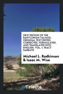 New Edition of the Babylonian Talmud, Original Text Edited, Corrected, Formulated, and Translated into English, Vol. I