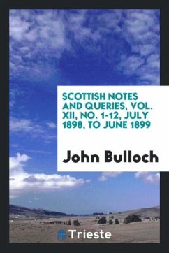 Scottish Notes and Queries, Vol. XII, No. 1-12, July 1898, to June 1899 - Bulloch, John
