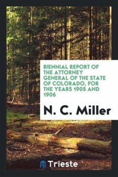 Biennial Report of the Attorney General of the State of Colorado, for the Years 1905 and 1906 - Miller, N. C.