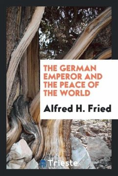 The German Emperor and the Peace of the World - Fried, Alfred H.