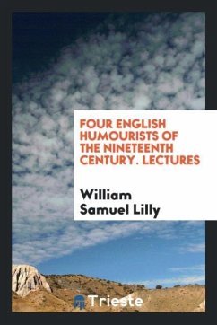 Four English Humourists of the Nineteenth Century. Lectures - Samuel Lilly, William